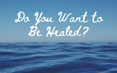 Do You Want to Be Healed?