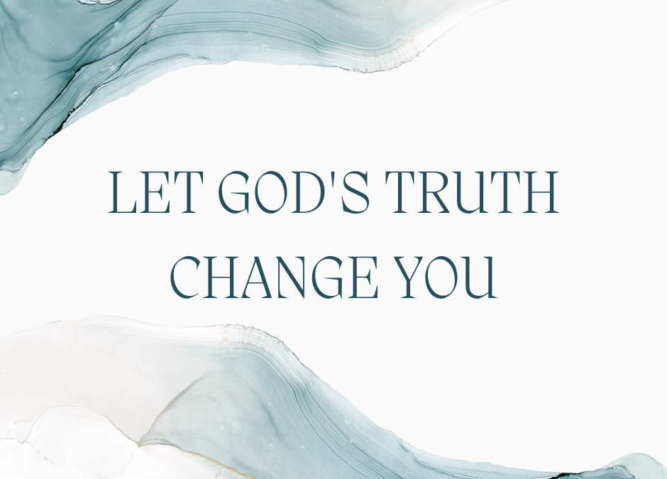 Let God’s Truth Change You