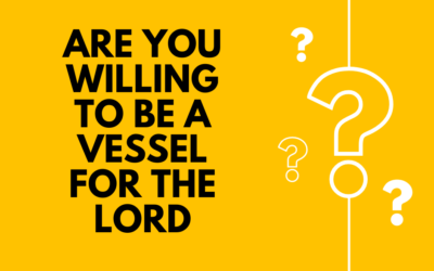 Are You Willing to be a Vessel for the Lord?