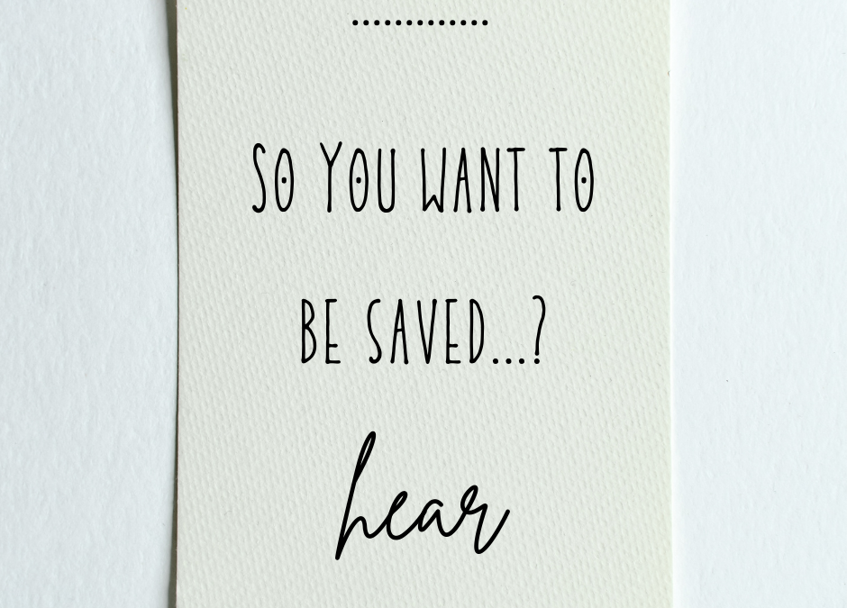 So You Want to be Saved…? Hear