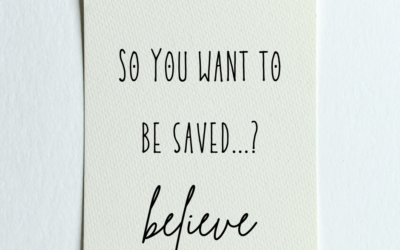 So You Want to be Saved…? Believe