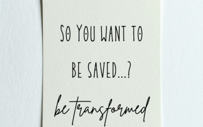 So You Want to be Saved…? Be Transformed