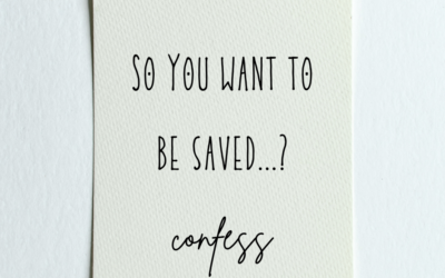So You Want to be Saved…? Confess