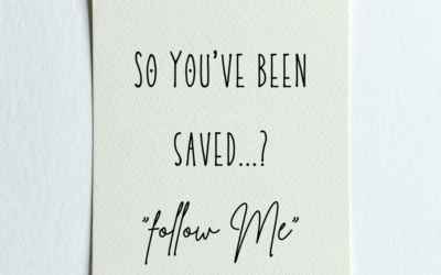 So You’ve Been Saved…? “Follow Me”