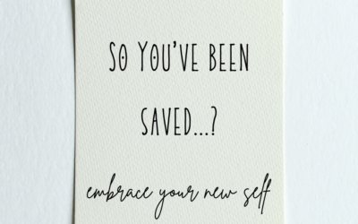 So You’ve Been Saved…? Embrace Your New Self