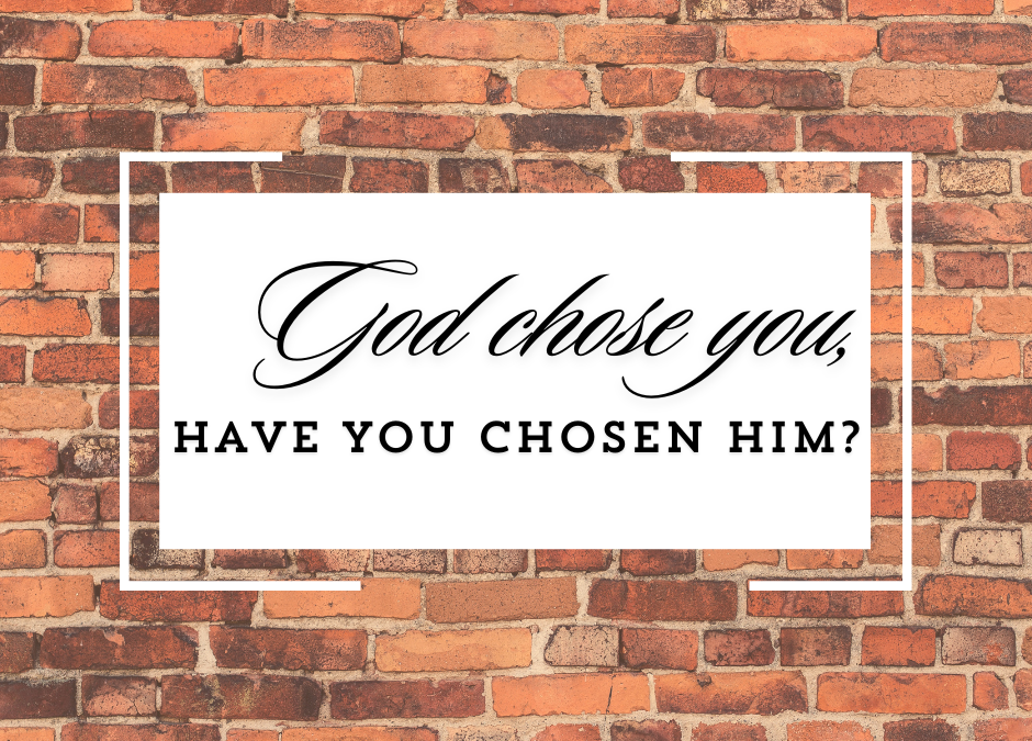 God Chose You, Have You Chosen Him?