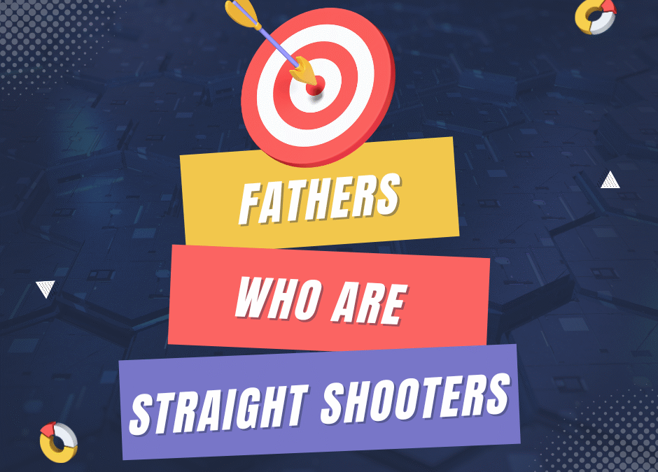 Fathers Who Are Straight Shooters