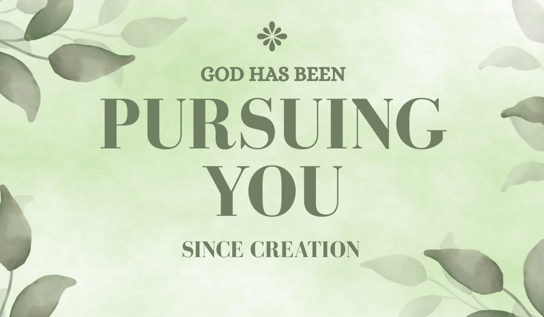 God Has Been Pursuing You Since Creation